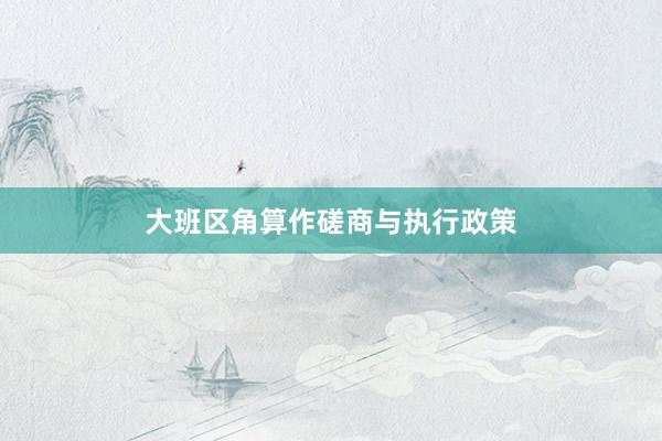 大班区角算作磋商与执行政策